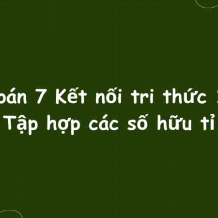 Toán 7 Kết nối tri thức 1: Tập hợp các số hữu tỉ