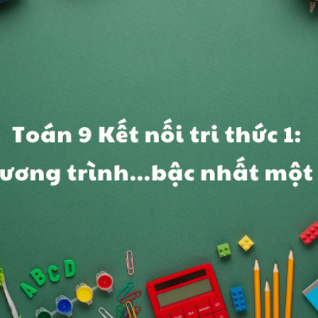 Toán 9 Kết nối tri thức 1: Phương trình…bậc nhất một ẩn