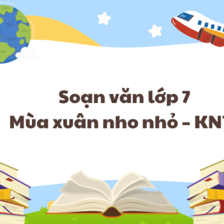 Soạn văn lớp 7 Mùa xuân nho nhỏ – KNTT