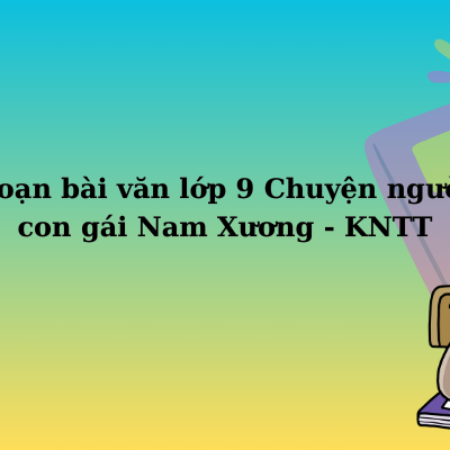 Soạn bài văn lớp 9 Chuyện người con gái Nam Xương – KNTT