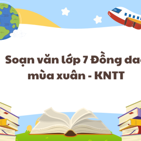 Soạn văn lớp 7 Đồng dao mùa xuân – KNTT