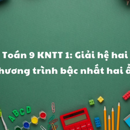 Toán 9 KNTT 1: Giải hệ hai phương trình bậc nhất hai ẩn