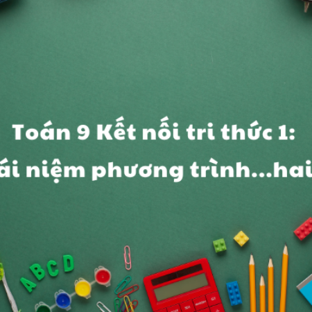 Toán 9 Kết nối tri thức 1: Khái niệm phương trình…hai ẩn