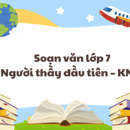 Soạn văn lớp 7 Người thầy đầu tiên – KNTT