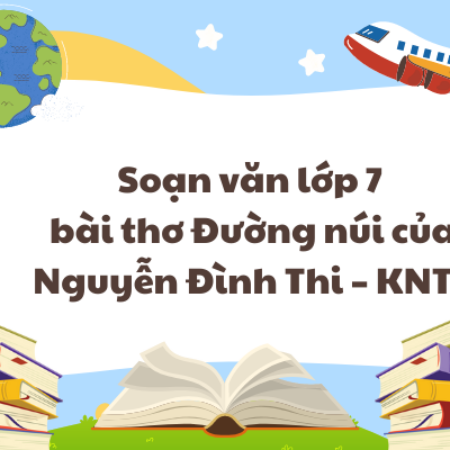 Soạn văn lớp 7 bài thơ Đường núi của Nguyễn Đình Thi – KNTT