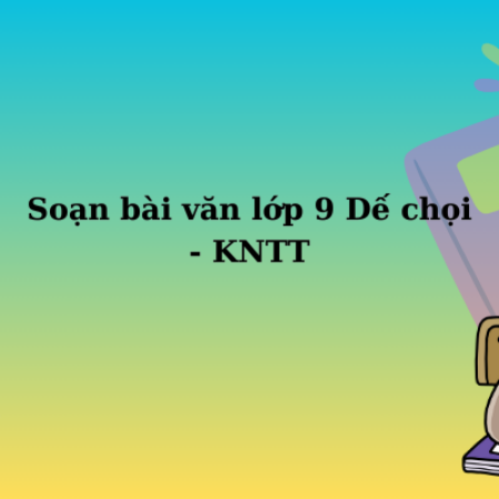 Soạn bài văn lớp 9 Dế chọi – KNTT