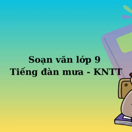 Soạn văn lớp 9 Tiếng đàn mưa – KNTT