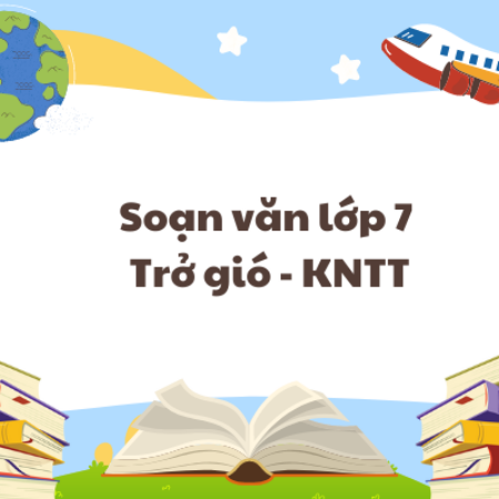 Soạn văn lớp 7 Trở gió – KNTT