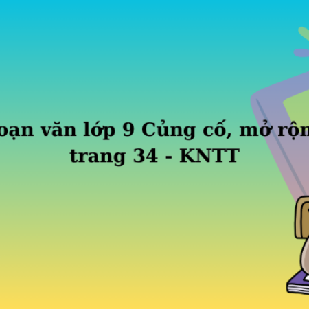 Soạn văn lớp 9 Củng cố, mở rộng trang 34 – KNTT