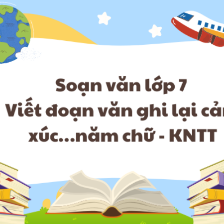 Soạn văn lớp 7 Viết đoạn văn ghi lại cảm xúc…năm chữ – KNTT