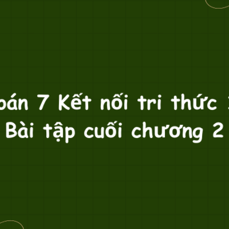 Toán 7 Kết nối tri thức 1: Bài tập cuối chương 2