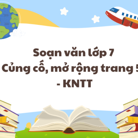 Soạn văn lớp 7 Củng cố, mở rộng trang 55 – KNTT