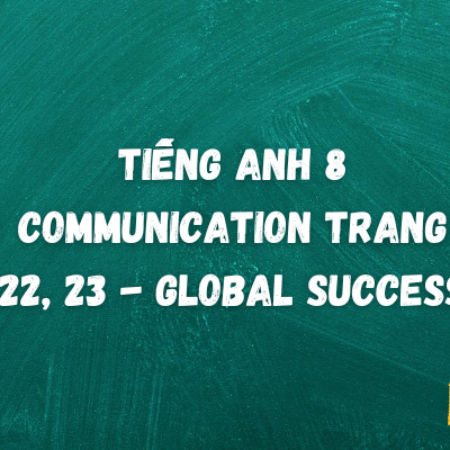 Tiếng anh 8  Communication trang 22, 23 – Global Success