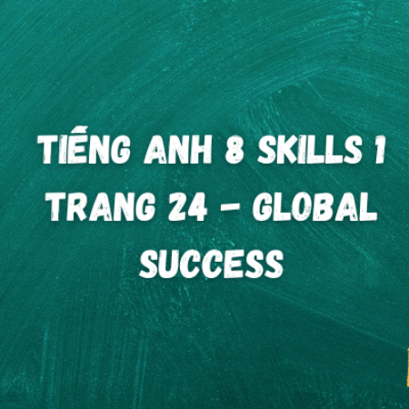 Tiếng anh 8 Skills 1 trang 24 – Global Success