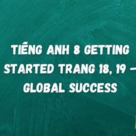 Tiếng anh 8 Getting Started trang 18, 19 – Global Success