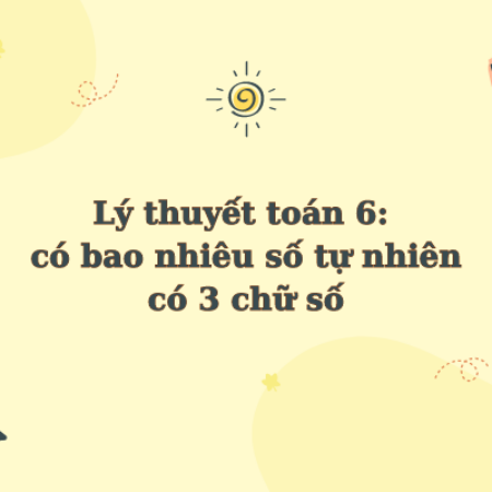 Có bao nhiêu số tự nhiên có 3 chữ số lý thuyết toán 6