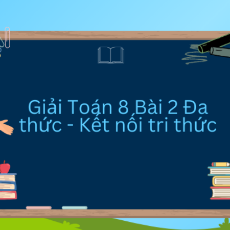 Giải Toán 8 Bài 2 Đa thức – Kết nối tri thức