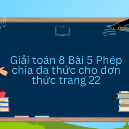 Giải toán 8 Bài 5 Phép chia đa thức cho đơn thức trang 22 – KNTT