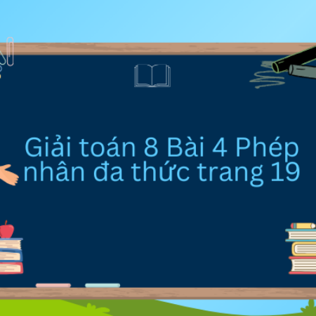 Giải toán 8 Bài 4 Phép nhân đa thức trang 19 – KNTT