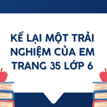 Kể lại một trải nghiệm của em trang 35 lớp 6 – Kết nối tri thức