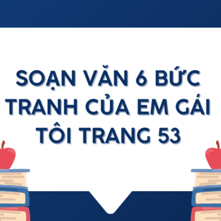 Soạn văn 6 Bức tranh của em gái tôi trang 53 – KNTT