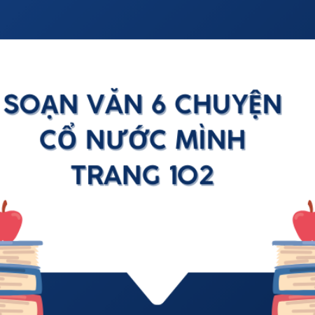 Soạn văn 6 Chuyện cổ nước mình trang 102 – Kết nối tri thức