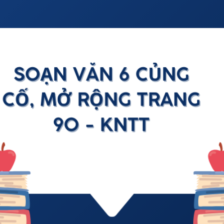 Soạn văn 6 củng cố, mở rộng trang 90 – KNTT