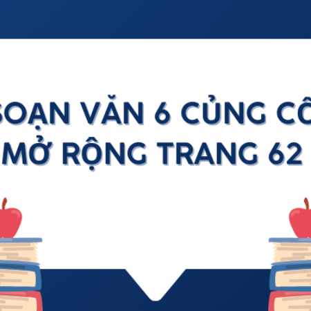 Soạn văn 6 củng cố mở rộng trang 62 – kết nối tri thức