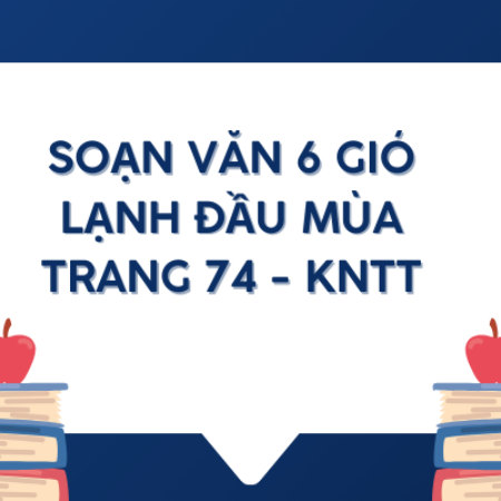 Soạn văn 6 Gió lạnh đầu mùa trang 74 – KNTT