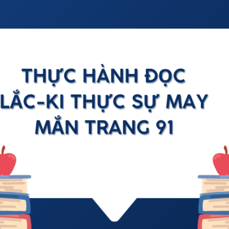 Soạn văn 6 Thực hành đọc Lắc-ki thực sự may mắn trang 91 – KNTT