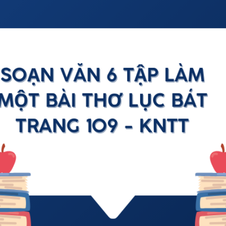 Soạn văn 6 Tập làm một bài thơ lục bát trang 109 – KNTT