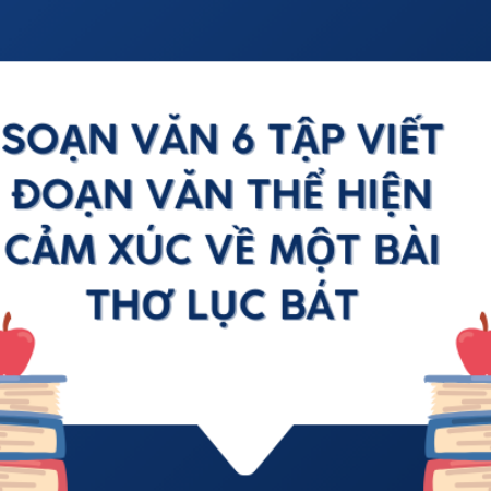 Soạn văn 6 Viết đoạn văn…về một bài thơ lục bát trang 111 – KNTT