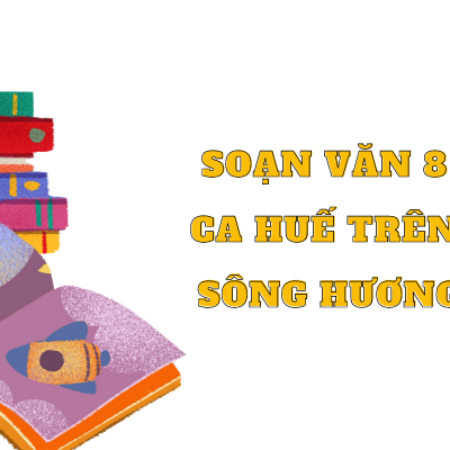 Soạn văn 8 Ca Huế trên sông Hương trang 46 – KNTT