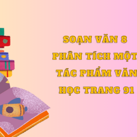 Soạn văn 8 Viết bài văn phân tích một tác phẩm văn học trang 91 – KNTT