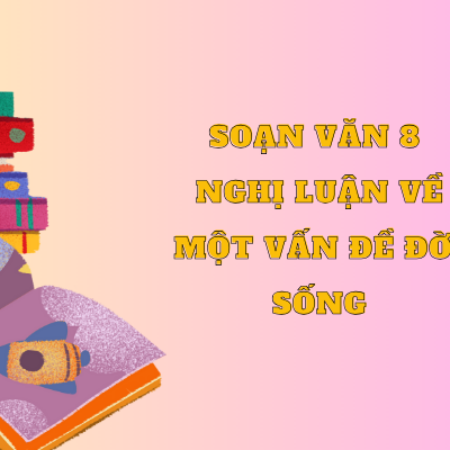 Soạn văn 8 Viết bài văn nghị luận về một vấn đề đời sống trang 71 – KNTT