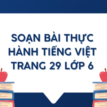 Soạn bài Thực hành tiếng việt trang 29 lớp 6 – KNTT