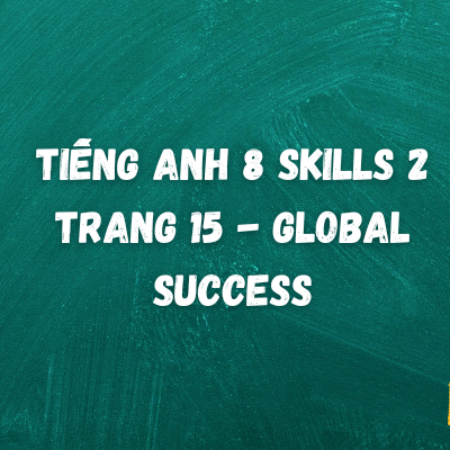 Tiếng anh 8 Skills 2 trang 15 – Global Success