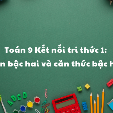 Toán 9 Kết nối tri thức 1: Căn bậc hai và căn thức bậc hai