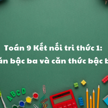 Toán 9 Kết nối tri thức 1: Căn bậc ba và căn thức bậc ba