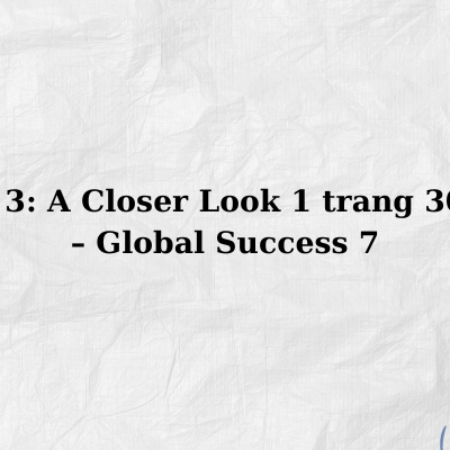 Unit 3: A Closer Look 1 trang 30, 31 – Global Success 7