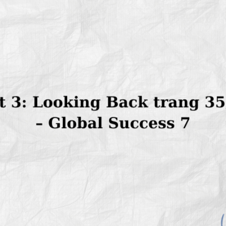 Unit 3: Looking Back trang 35, 36 – Global Success 7