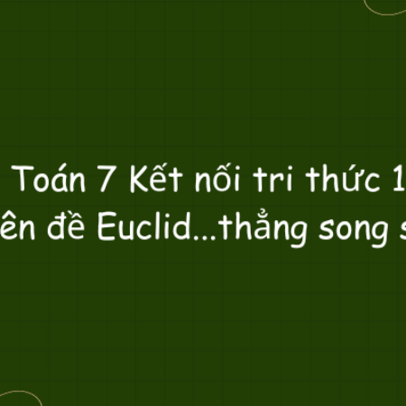 Toán 7 Kết nối tri thức 1: Giải bài tiên đề Euclid