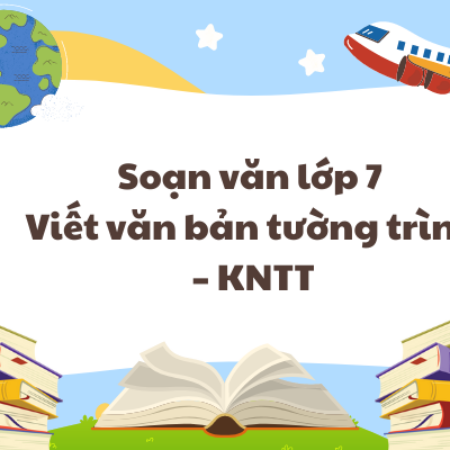 Soạn văn lớp 7 Viết văn bản tường trình – KNTT