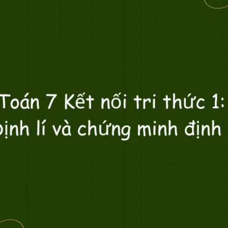 Toán 7 Kết nối tri thức 1: Định lí và chứng minh định lí