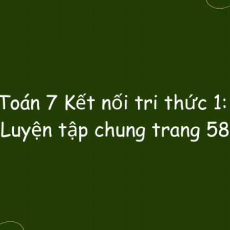 Toán 7 Kết nối tri thức 1: Luyện tập chung trang 58