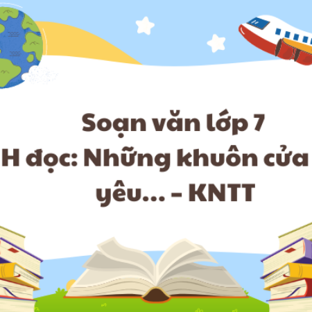 Soạn văn lớp 7 TH đọc: Những khuôn cửa dấu yêu… – KNTT