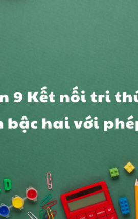 Toán 9 Kết nối tri thức 1: Khai căn bậc hai với phép nhân…