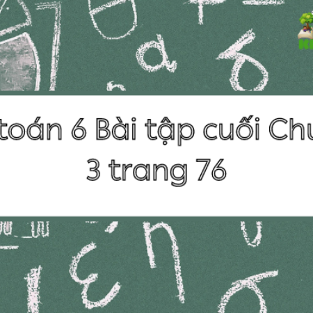 Giải toán 6 Bài tập cuối Chương 3 trang 76 – KNTT