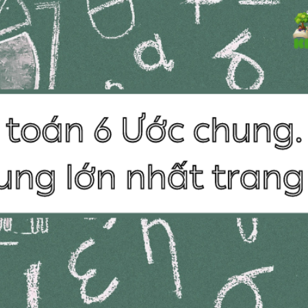 Giải toán 6 Bài 11 Ước chung. Ước chung lớn nhất trang 44 – KNTT