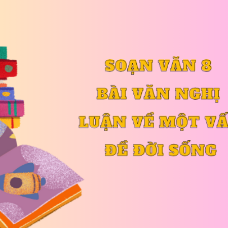 Soạn văn 8 Viết bài văn nghị luận về một vấn đề đời sống – KNTT